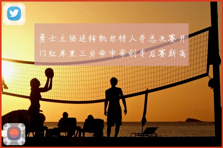 勇士主场逆转凯尔特人夺总决赛开门红库里三分命中率创季后赛新高