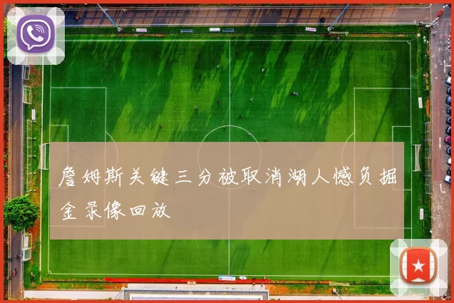 詹姆斯关键三分被取消湖人憾负掘金录像回放