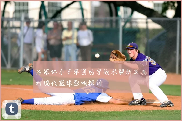 活塞坏小子军团防守战术解析及其对现代篮球影响探讨