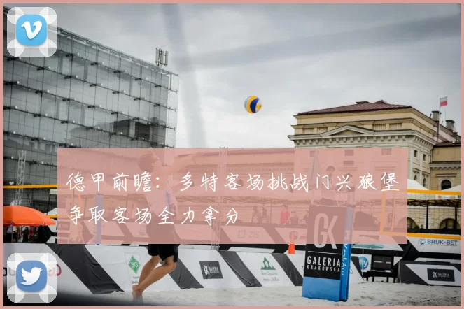 德甲前瞻：多特客场挑战门兴狼堡争取客场全力拿分