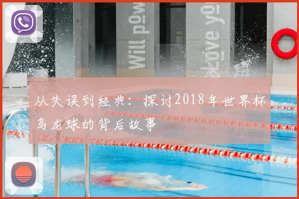 从失误到经典:探讨2018年世界杯乌龙球的背后故事