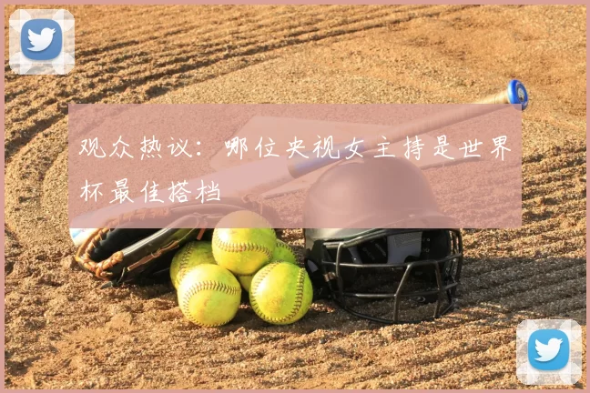 观众热议：哪位央视女主持是世界杯最佳搭档