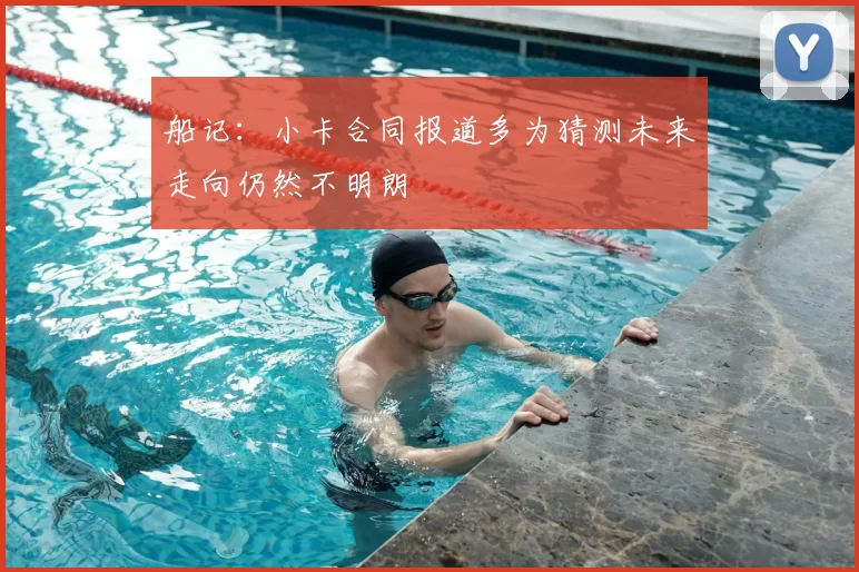 船记：小卡合同报道多为猜测未来走向仍然不明朗