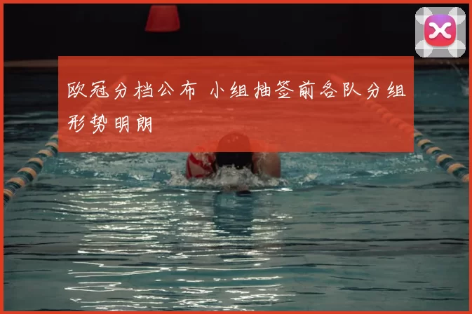 欧冠分档公布 小组抽签前各队分组形势明朗