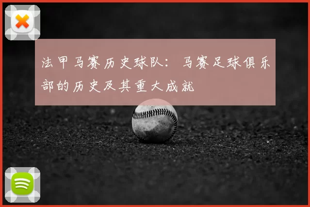 法甲马赛历史球队：马赛足球俱乐部的历史及其重大成就