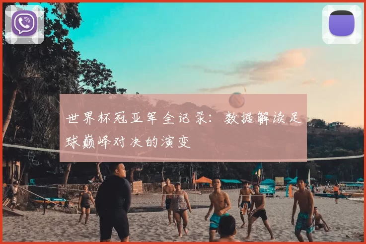 世界杯冠亚军全记录:数据解读足球巅峰对决的演变