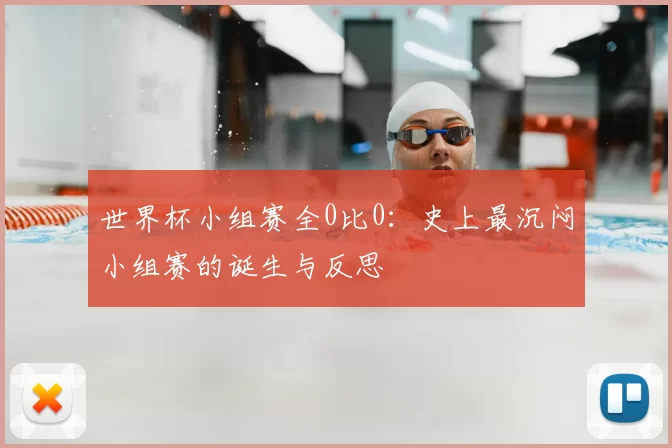 世界杯小组赛全0比0:史上最沉闷小组赛的诞生与反思