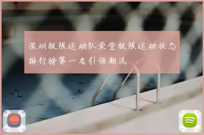 深圳极限运动队荣登极限运动状态排行榜第一名引领潮流
