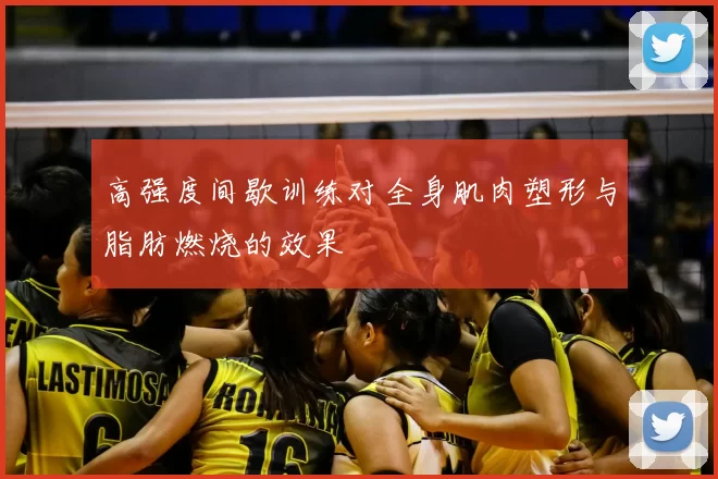高强度间歇训练对全身肌肉塑形与脂肪燃烧的效果