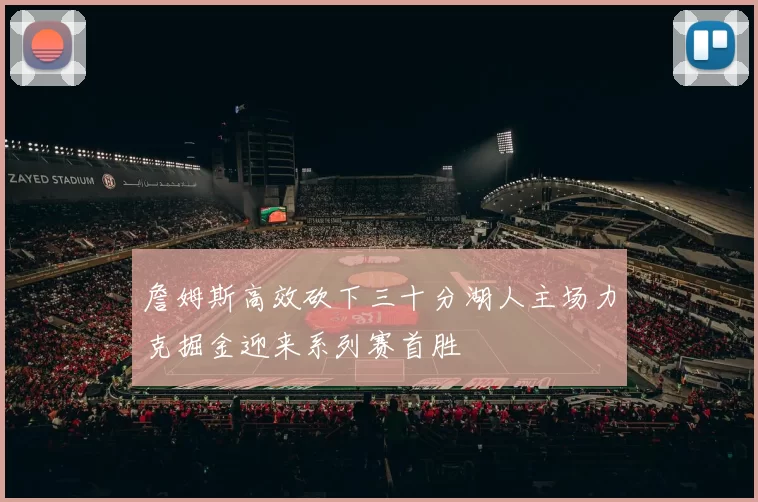 詹姆斯高效砍下三十分湖人主场力克掘金迎来系列赛首胜