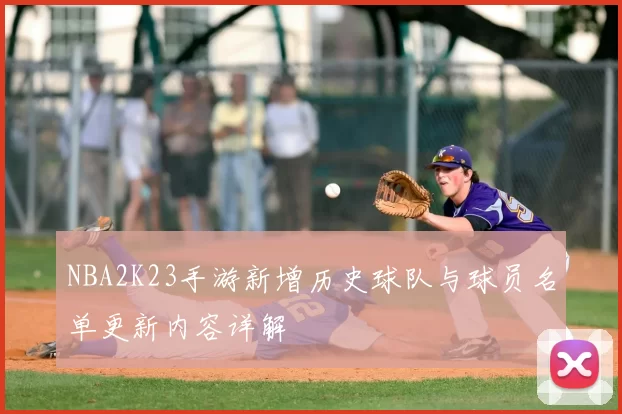 NBA2K23手游新增历史球队与球员名单更新内容详解