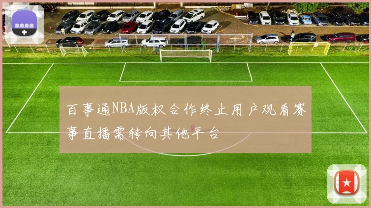 百事通NBA版权合作终止用户观看赛事直播需转向其他平台