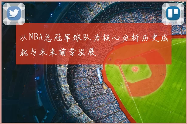 以NBA总冠军球队为核心分析历史成就与未来前景发展